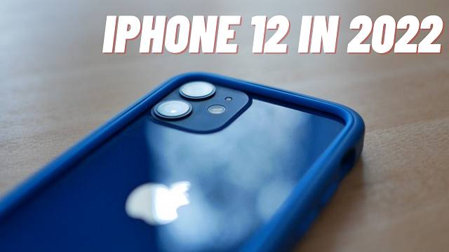 Is iPhone 12 still Worth in 2022 to Buy